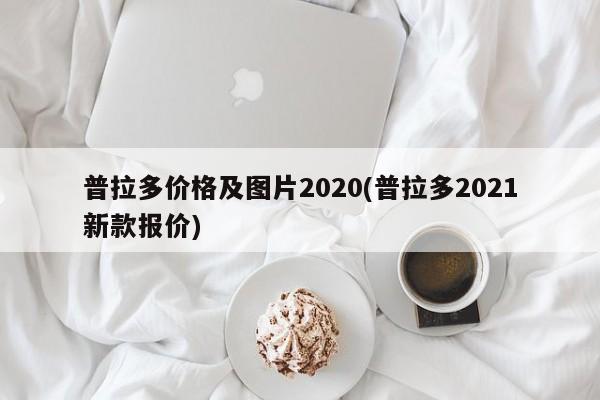 普拉多价格及图片2020(普拉多2021新款报价)