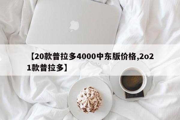 【20款普拉多4000中东版价格,2o21款普拉多】