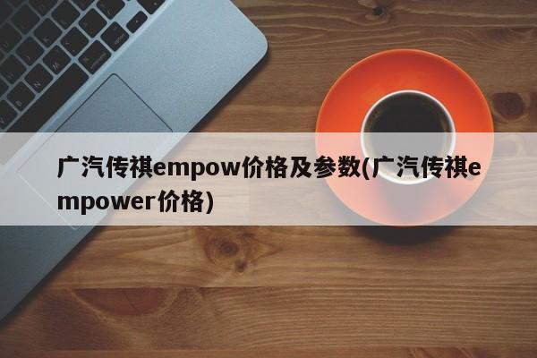 广汽传祺empow价格及参数(广汽传祺empower价格)